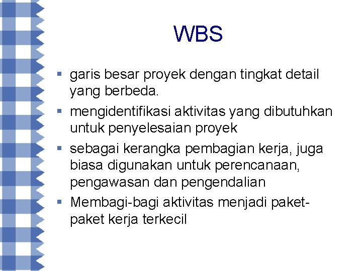 WBS § garis besar proyek dengan tingkat detail yang berbeda. § mengidentifikasi aktivitas yang