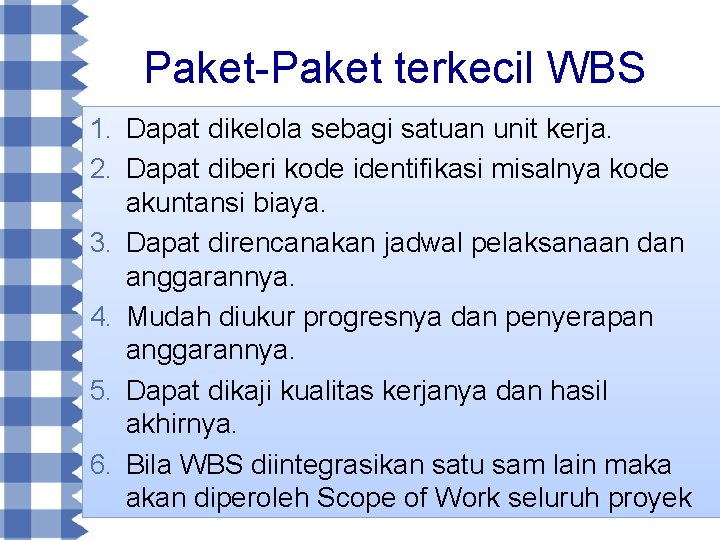 Paket-Paket terkecil WBS 1. Dapat dikelola sebagi satuan unit kerja. 2. Dapat diberi kode