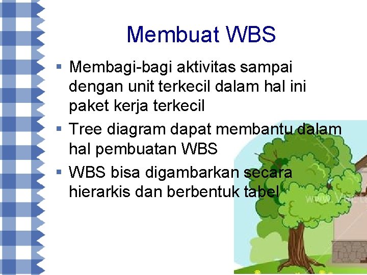 Membuat WBS § Membagi-bagi aktivitas sampai dengan unit terkecil dalam hal ini paket kerja