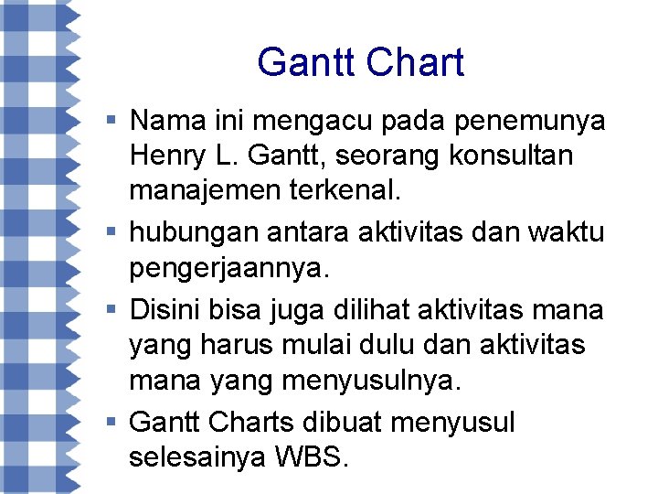 Gantt Chart § Nama ini mengacu pada penemunya Henry L. Gantt, seorang konsultan manajemen