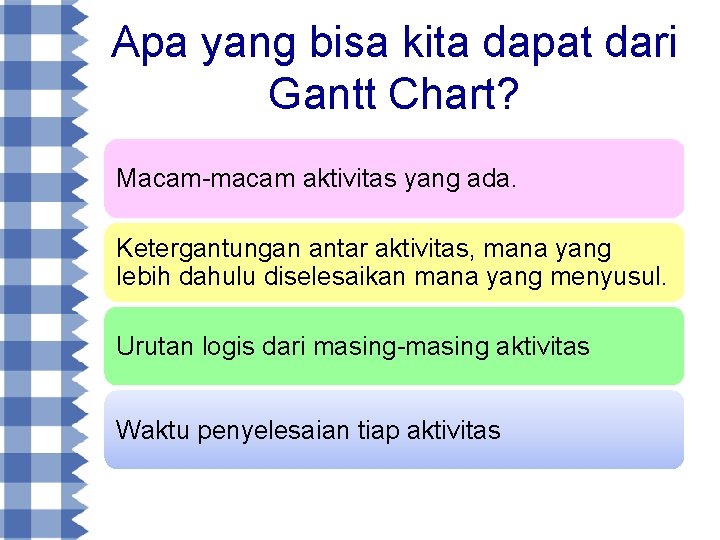 Apa yang bisa kita dapat dari Gantt Chart? Macam-macam aktivitas yang ada. Ketergantungan antar