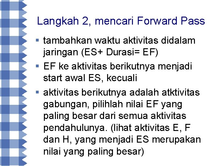 Langkah 2, mencari Forward Pass § tambahkan waktu aktivitas didalam jaringan (ES+ Durasi= EF)