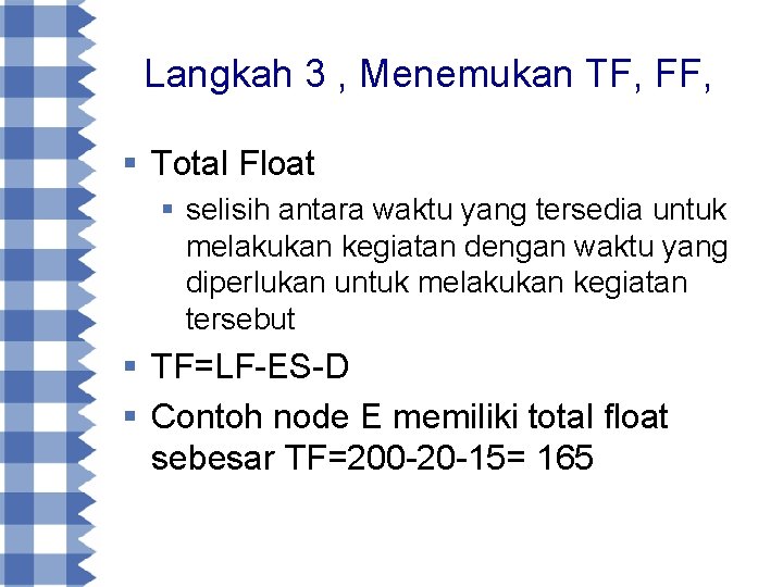 Langkah 3 , Menemukan TF, FF, § Total Float § selisih antara waktu yang