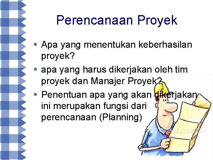 Perencanaan Proyek § Apa yang menentukan keberhasilan proyek? § apa yang harus dikerjakan oleh