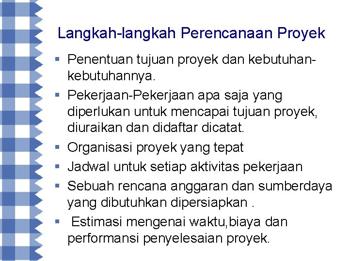 Langkah-langkah Perencanaan Proyek § Penentuan tujuan proyek dan kebutuhannya. § Pekerjaan-Pekerjaan apa saja yang