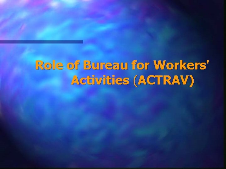 Role of Bureau for Workers' Activities (ACTRAV) 