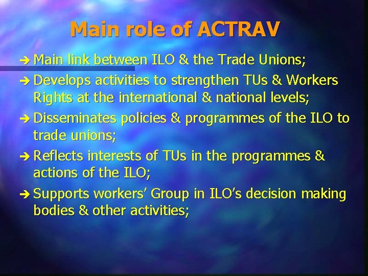Main role of ACTRAV è Main link between ILO & the Trade Unions; è