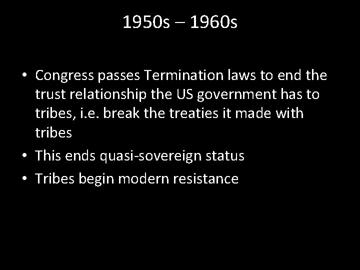 1950 s – 1960 s • Congress passes Termination laws to end the trust