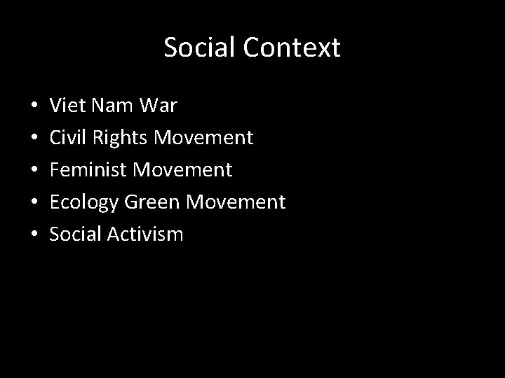 Social Context • • • Viet Nam War Civil Rights Movement Feminist Movement Ecology