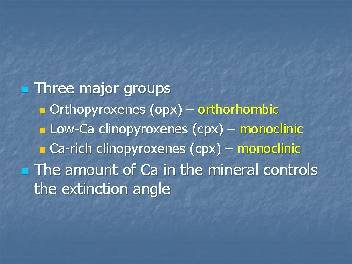 n Three major groups Orthopyroxenes (opx) – orthorhombic n Low-Ca clinopyroxenes (cpx) – monoclinic