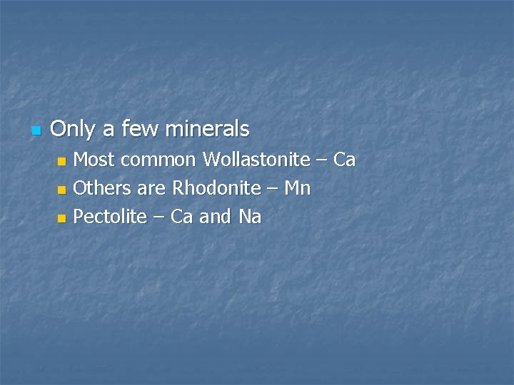 n Only a few minerals Most common Wollastonite – Ca n Others are Rhodonite