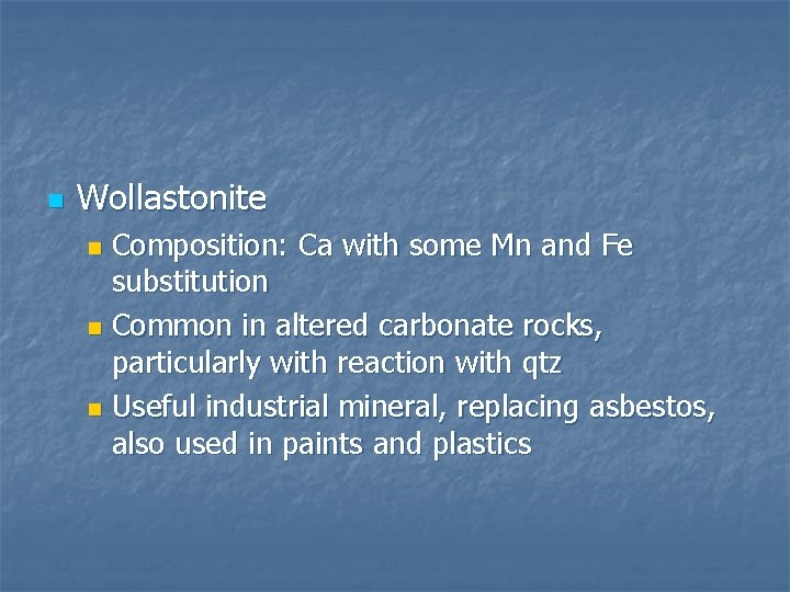 n Wollastonite Composition: Ca with some Mn and Fe substitution n Common in altered