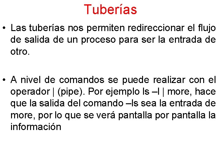 Tuberías • Las tuberías nos permiten redireccionar el flujo de salida de un proceso