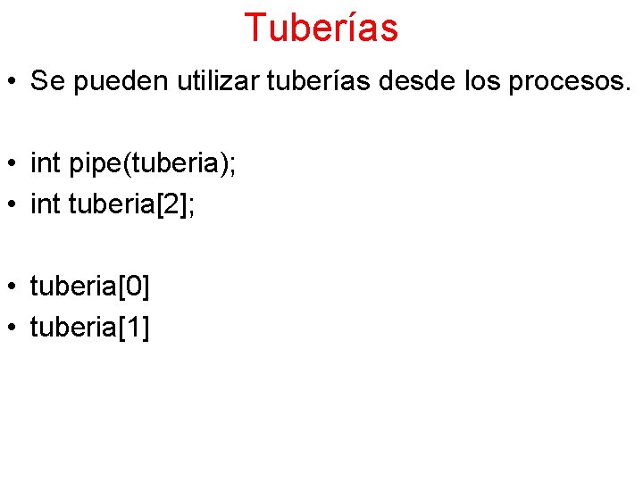Tuberías • Se pueden utilizar tuberías desde los procesos. • int pipe(tuberia); • int