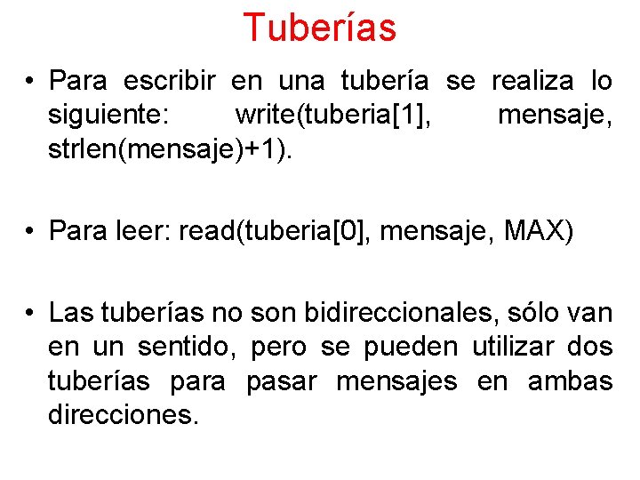 Tuberías • Para escribir en una tubería se realiza lo siguiente: write(tuberia[1], mensaje, strlen(mensaje)+1).