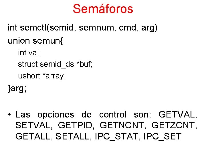 Semáforos int semctl(semid, semnum, cmd, arg) union semun{ int val; struct semid_ds *buf; ushort