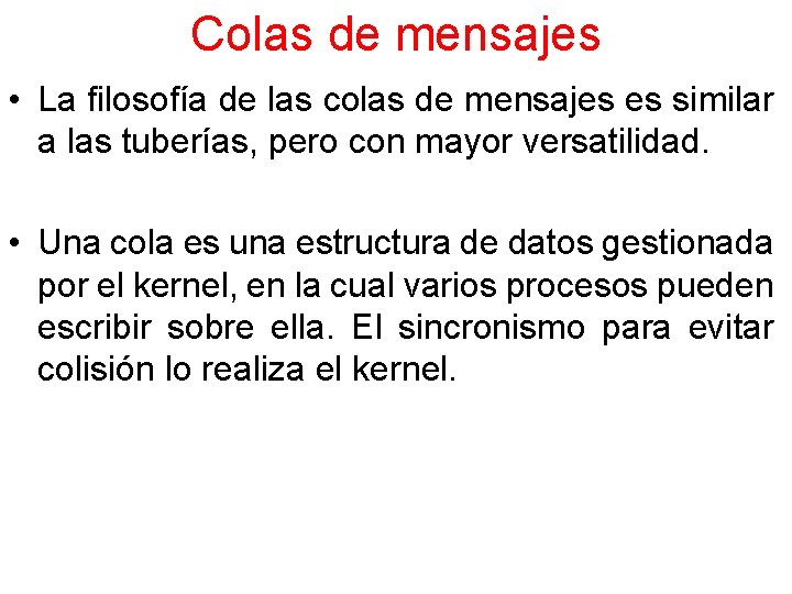 Colas de mensajes • La filosofía de las colas de mensajes es similar a