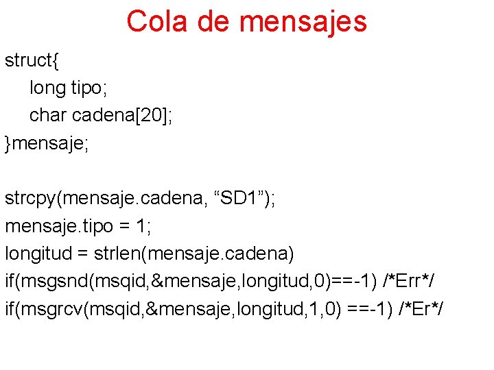 Cola de mensajes struct{ long tipo; char cadena[20]; }mensaje; strcpy(mensaje. cadena, “SD 1”); mensaje.