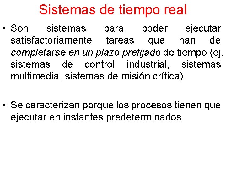 Sistemas de tiempo real • Son sistemas para poder ejecutar satisfactoriamente tareas que han