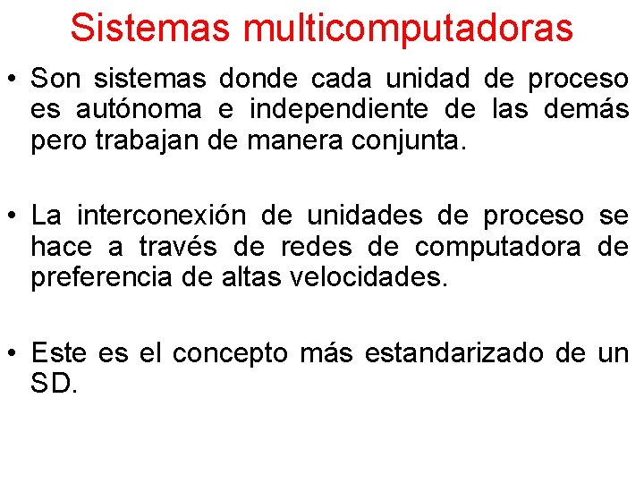 Sistemas multicomputadoras • Son sistemas donde cada unidad de proceso es autónoma e independiente