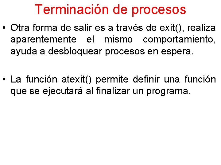 Terminación de procesos • Otra forma de salir es a través de exit(), realiza