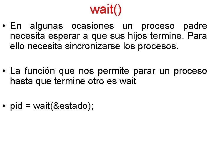 wait() • En algunas ocasiones un proceso padre necesita esperar a que sus hijos