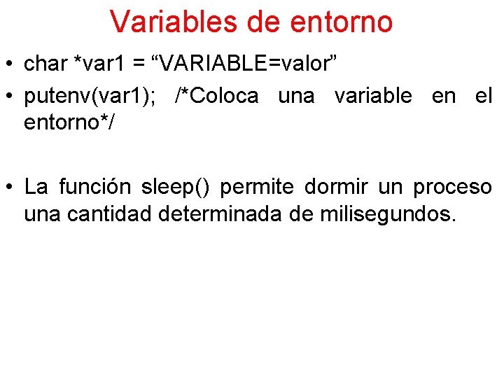 Variables de entorno • char *var 1 = “VARIABLE=valor” • putenv(var 1); /*Coloca una