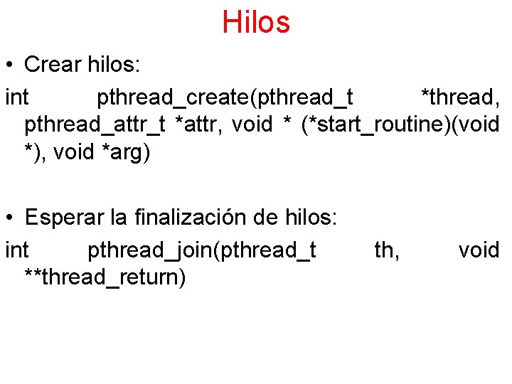 Hilos • Crear hilos: int pthread_create(pthread_t *thread, pthread_attr_t *attr, void * (*start_routine)(void *), void
