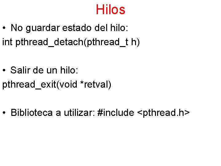 Hilos • No guardar estado del hilo: int pthread_detach(pthread_t h) • Salir de un