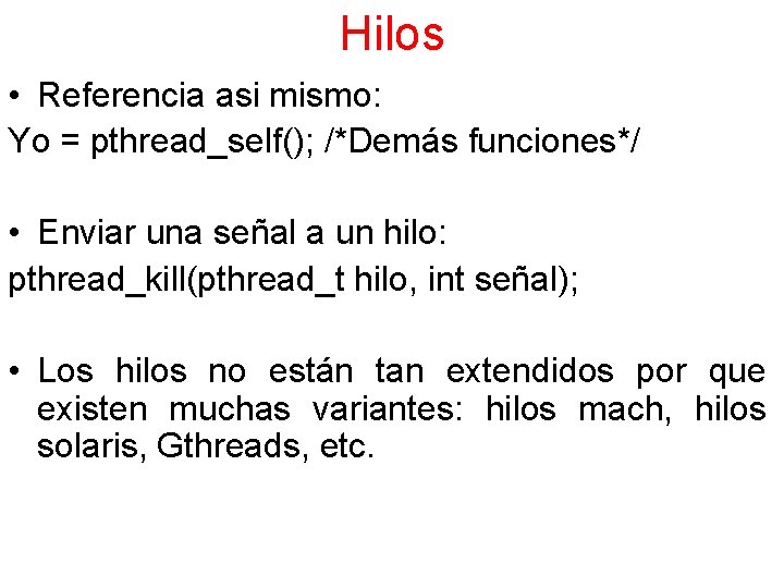 Hilos • Referencia asi mismo: Yo = pthread_self(); /*Demás funciones*/ • Enviar una señal