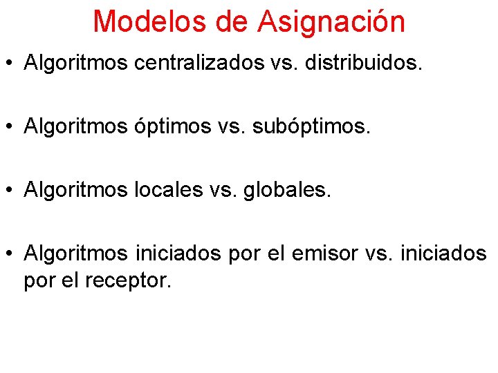 Modelos de Asignación • Algoritmos centralizados vs. distribuidos. • Algoritmos óptimos vs. subóptimos. •
