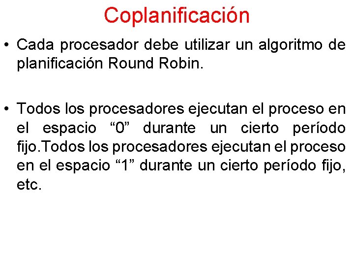 Coplanificación • Cada procesador debe utilizar un algoritmo de planificación Round Robin. • Todos