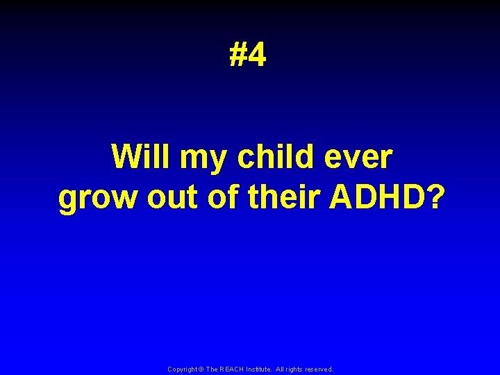 #4 Will my child ever grow out of their ADHD? Copyright © The REACH