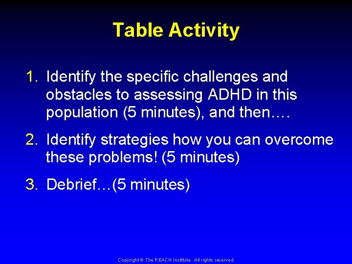 Table Activity 1. Identify the specific challenges and obstacles to assessing ADHD in this