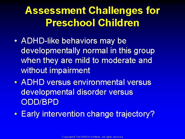 Assessment Challenges for Preschool Children • ADHD-like behaviors may be developmentally normal in this