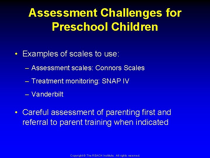 Assessment Challenges for Preschool Children • Examples of scales to use: – Assessment scales: