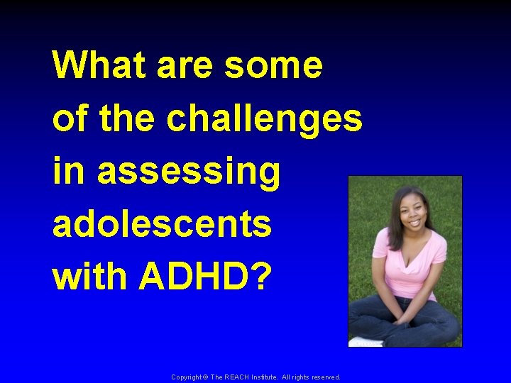 What are some of the challenges in assessing adolescents with ADHD? Copyright © The