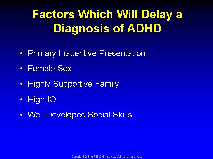 Factors Which Will Delay a Diagnosis of ADHD • Primary Inattentive Presentation • Female