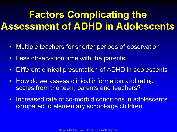 Factors Complicating the Assessment of ADHD in Adolescents • Multiple teachers for shorter periods