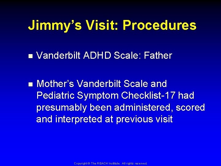 Jimmy’s Visit: Procedures n Vanderbilt ADHD Scale: Father n Mother’s Vanderbilt Scale and Pediatric