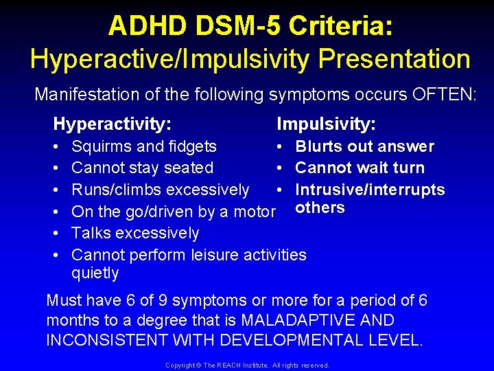 ADHD DSM-5 Criteria: Hyperactive/Impulsivity Presentation Manifestation of the following symptoms occurs OFTEN: Hyperactivity: •