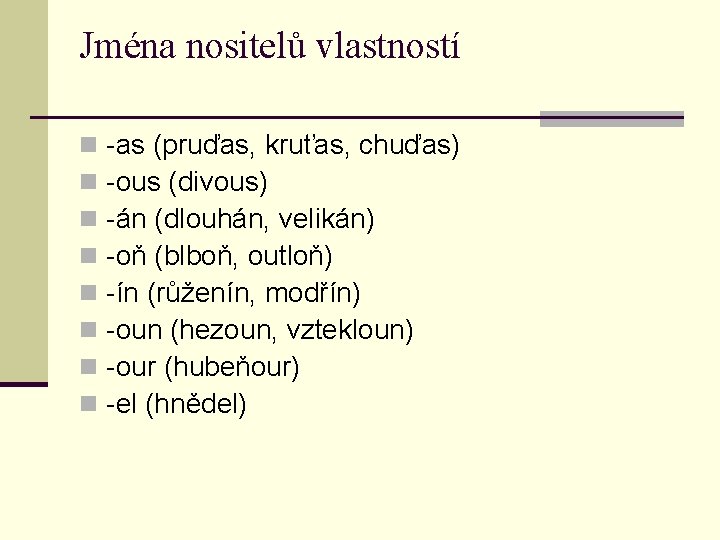 Jména nositelů vlastností n n n n -as (pruďas, kruťas, chuďas) -ous (divous) -án