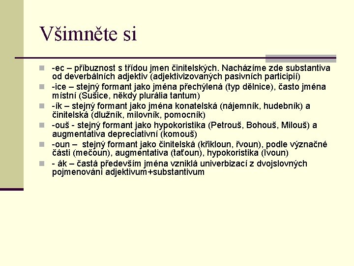 Všimněte si n -ec – příbuznost s třídou jmen činitelských. Nacházíme zde substantiva n