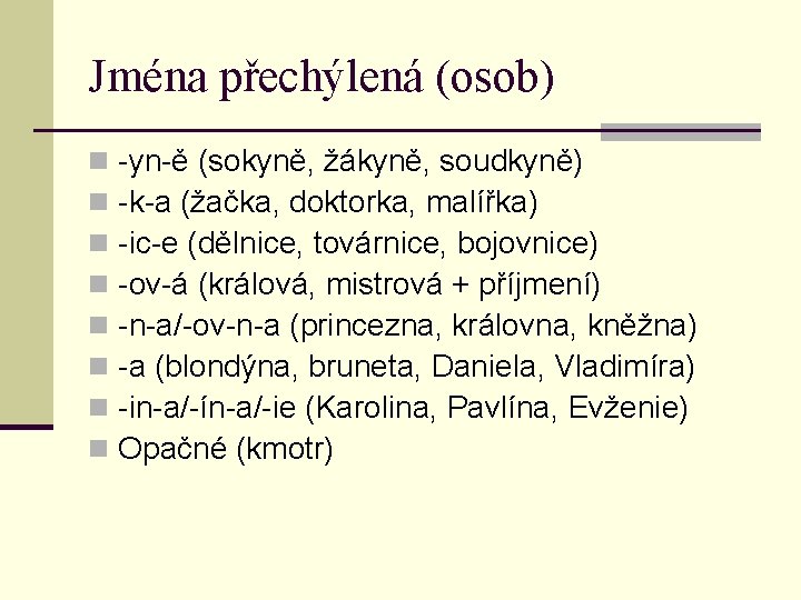 Jména přechýlená (osob) n n n n -yn-ě (sokyně, žákyně, soudkyně) -k-a (žačka, doktorka,