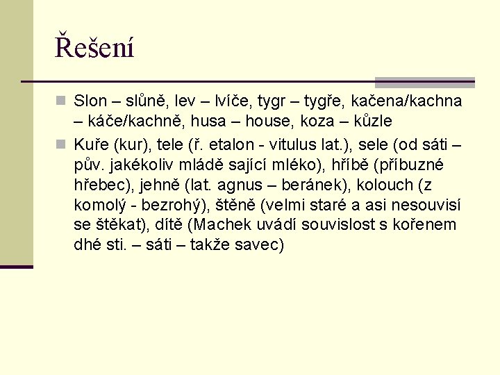 Řešení n Slon – slůně, lev – lvíče, tygr – tygře, kačena/kachna – káče/kachně,