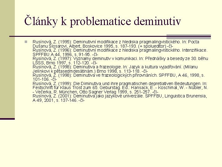 Články k problematice deminutiv n Rusínová, Z. (1995): Deminutivní modifikace z hlediska pragmalingvistického. In: