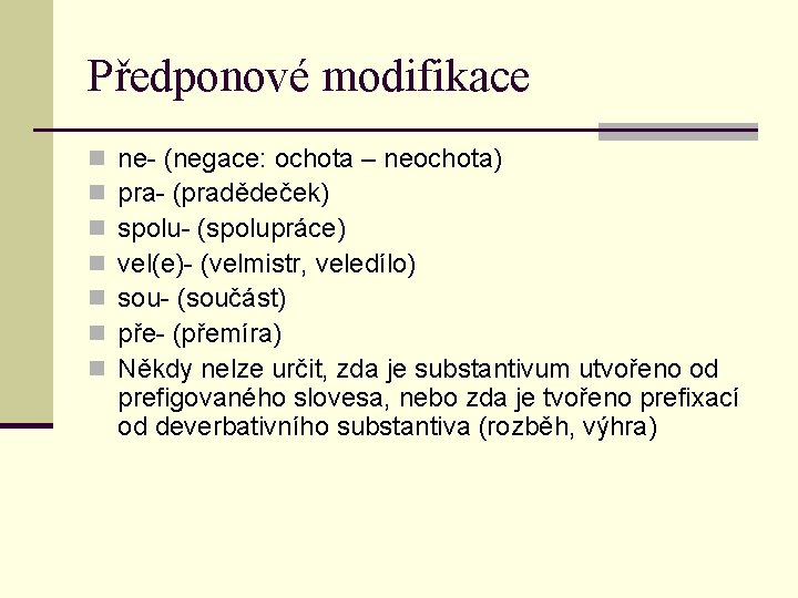 Předponové modifikace n n n ne- (negace: ochota – neochota) pra- (pradědeček) spolu- (spolupráce)