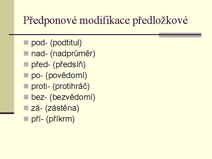 Předponové modifikace předložkové n n n n pod- (podtitul) nad- (nadprůměr) před- (předsíň) po-