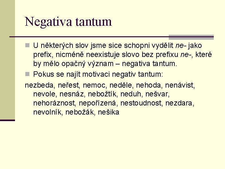 Negativa tantum n U některých slov jsme sice schopni vydělit ne- jako prefix, nicméně