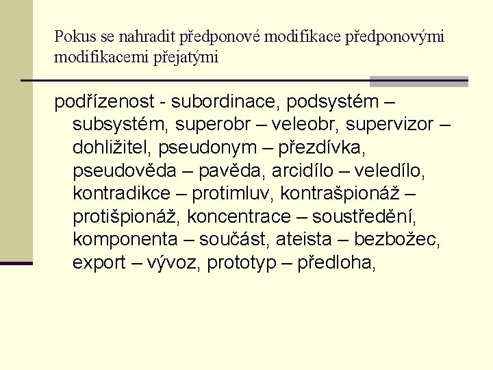 Pokus se nahradit předponové modifikace předponovými modifikacemi přejatými podřízenost - subordinace, podsystém – subsystém,